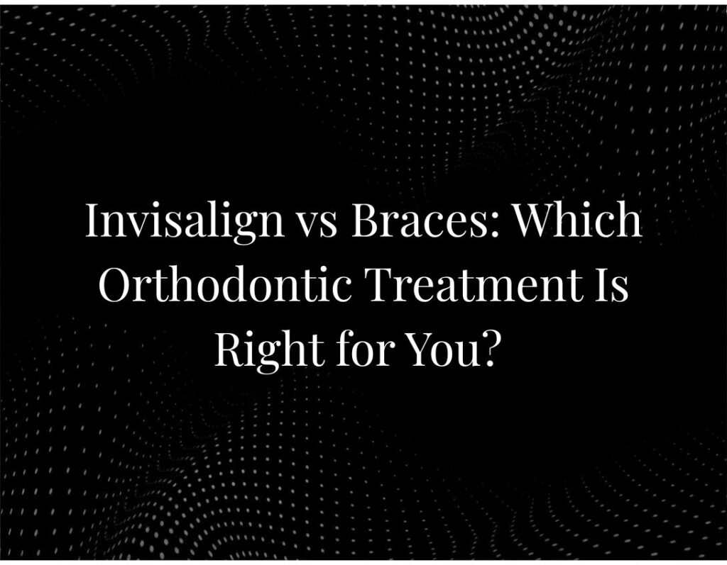 Invisalign vs braces orthodontic comparison