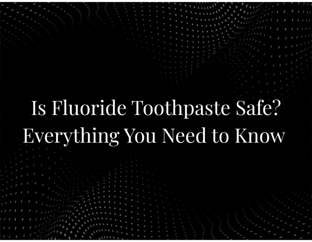Is Fluoride Toothpaste Safe