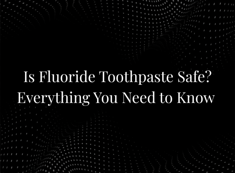 Is Fluoride Toothpaste Safe? Everything You Need to Know