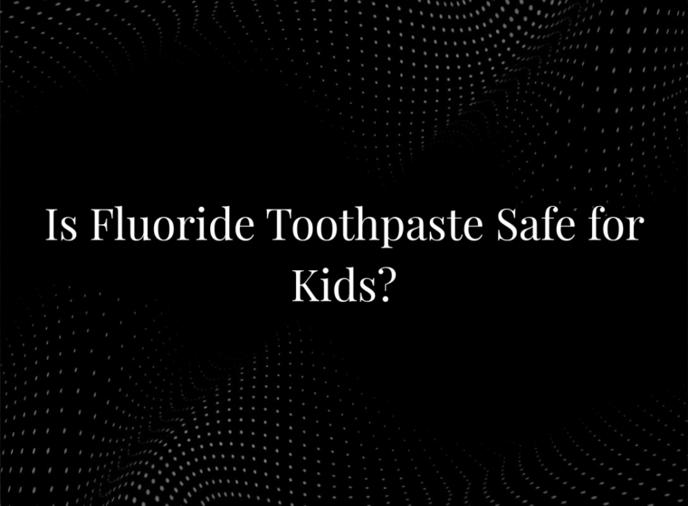 Is Fluoride Toothpaste Safe for Kids?
