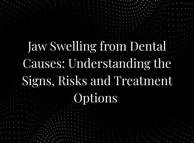 Jaw Swelling from Dental Causes: Understanding the Signs, Risks and Treatment Options