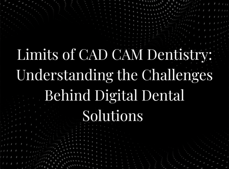 Limits of CAD CAM Dentistry: Understanding the Challenges Behind Digital Dental Solutions