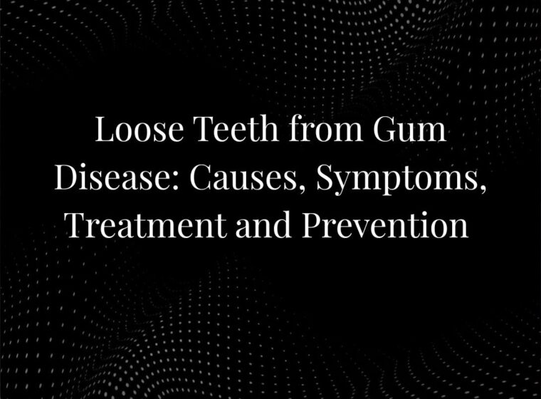 Loose Teeth from Gum Disease: Causes, Symptoms, Treatment and Prevention