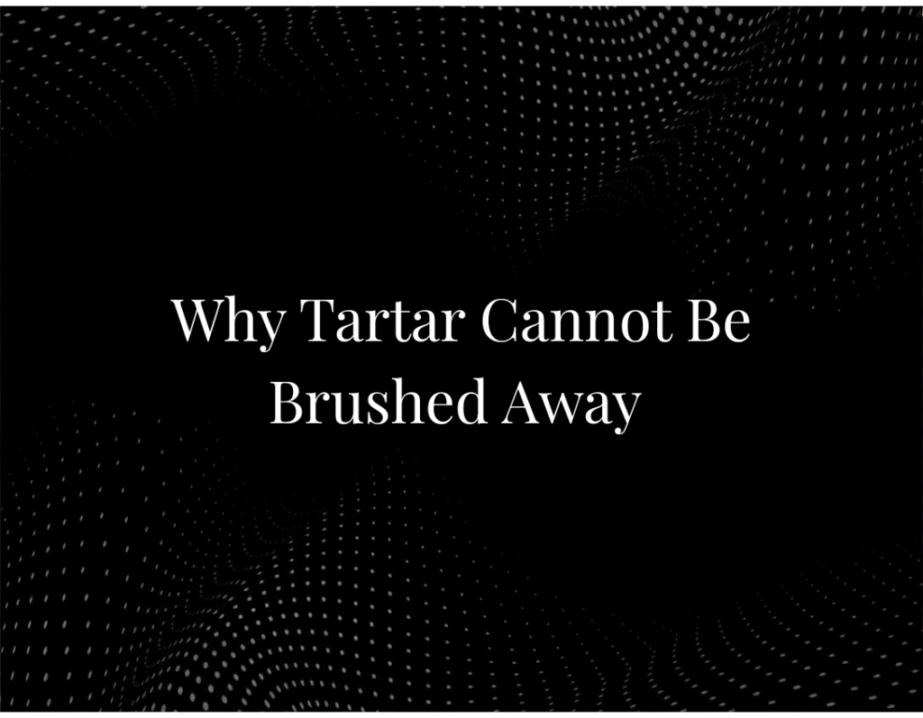 Why Tartar Cannot Be Brushed Away