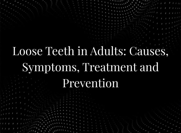 Loose Teeth in Adults: Causes, Symptoms, Treatment and Prevention