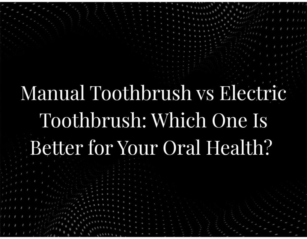 Manual Toothbrush vs Electric Toothbrush