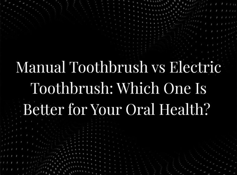 Manual Toothbrush vs Electric Toothbrush: Which One Is Better for Your Oral Health?