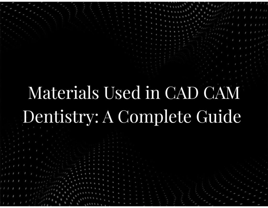 Materials Used in CAD CAM Dentistry