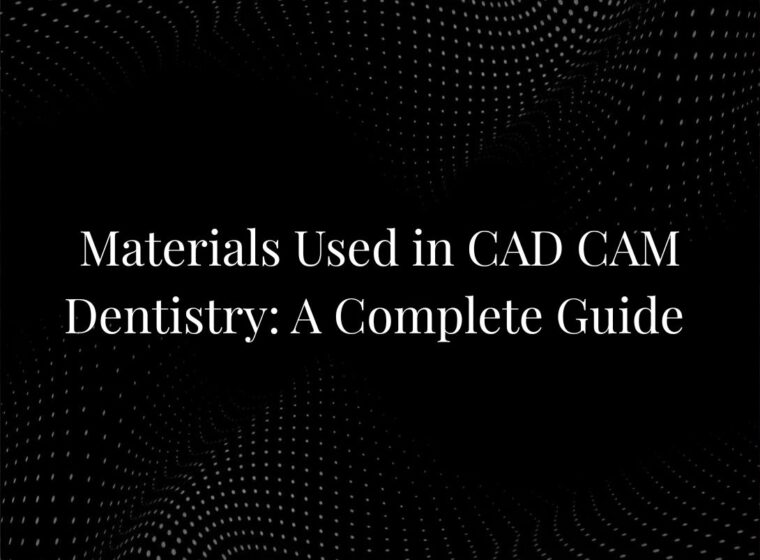 Materials Used in CAD CAM Dentistry: A Complete Guide