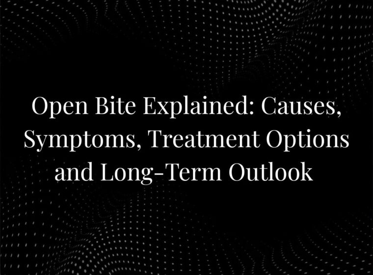 Open Bite Explained: Causes, Symptoms, Treatment Options and Long-Term Outlook