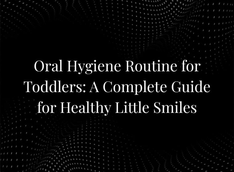 Oral Hygiene Routine for Toddlers: A Complete Guide for Healthy Little Smiles