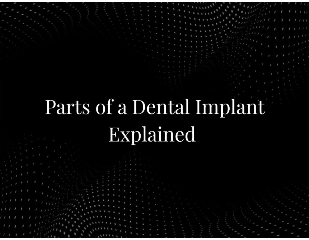 Parts of a Dental Implant Explained