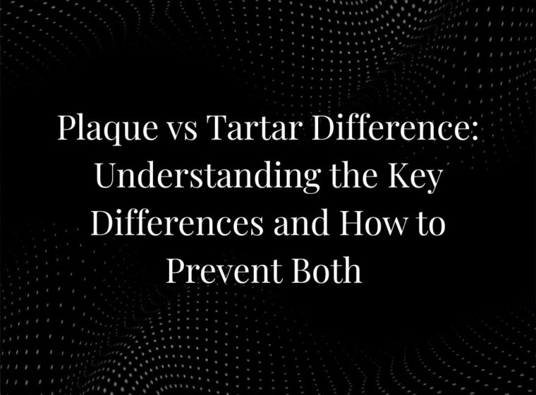 Plaque vs Tartar Difference: Understanding the Key Differences and How to Prevent Both