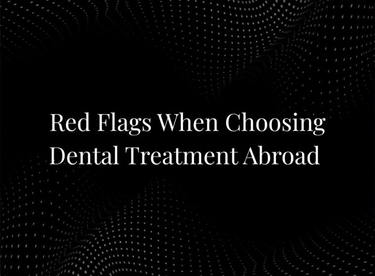 Red Flags When Choosing Dental Treatment Abroad