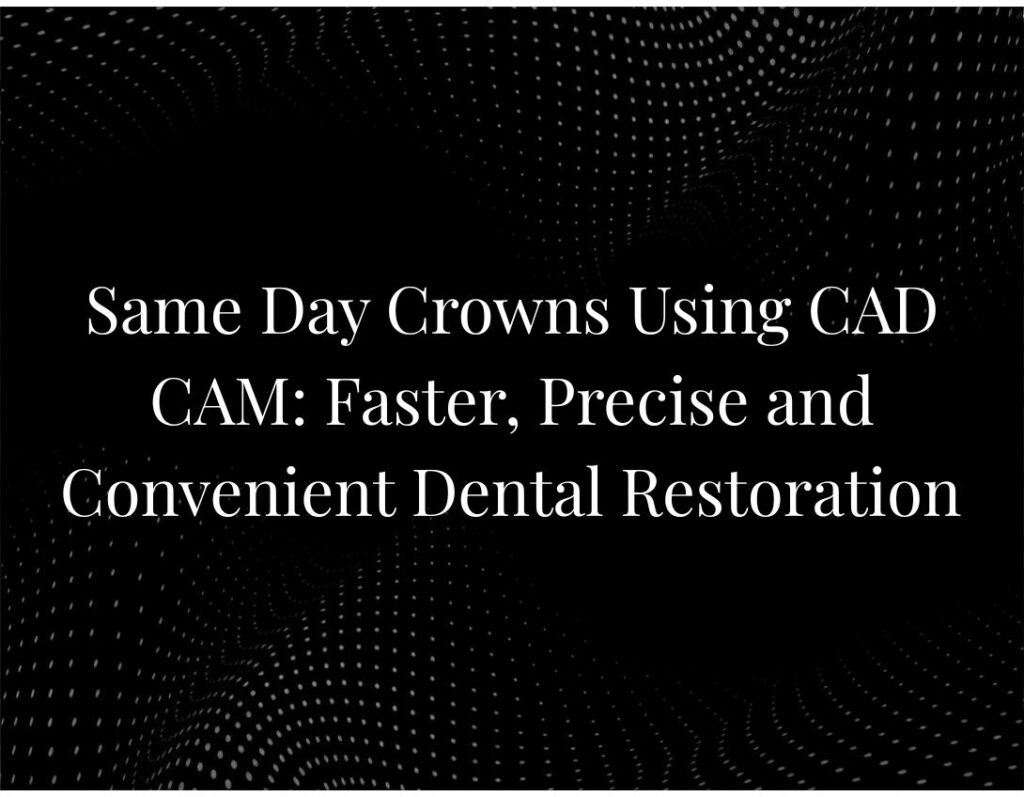 Same-Day Crowns Using CAD CAM