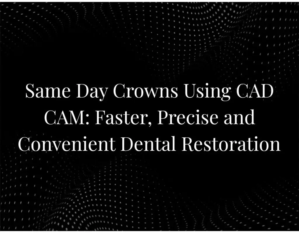 Same-Day Crowns Using CAD CAM