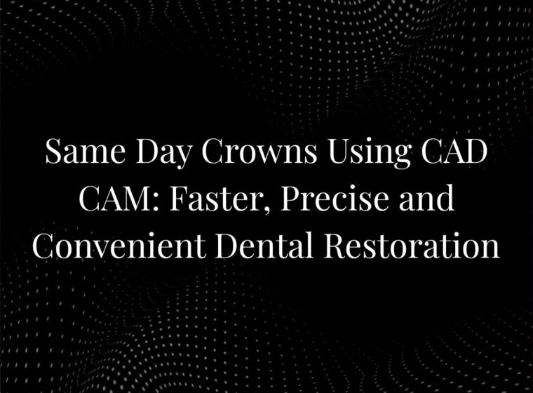 Same-Day Crowns Using CAD CAM: Faster, Precise, and Convenient Dental Restoration