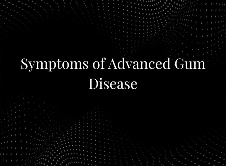 Symptoms of Advanced Gum Disease