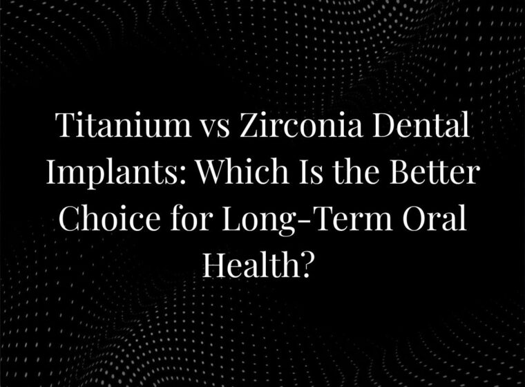 Titanium vs Zirconia Dental Implants: Which Is the Better Choice for Long-Term Oral Health?
