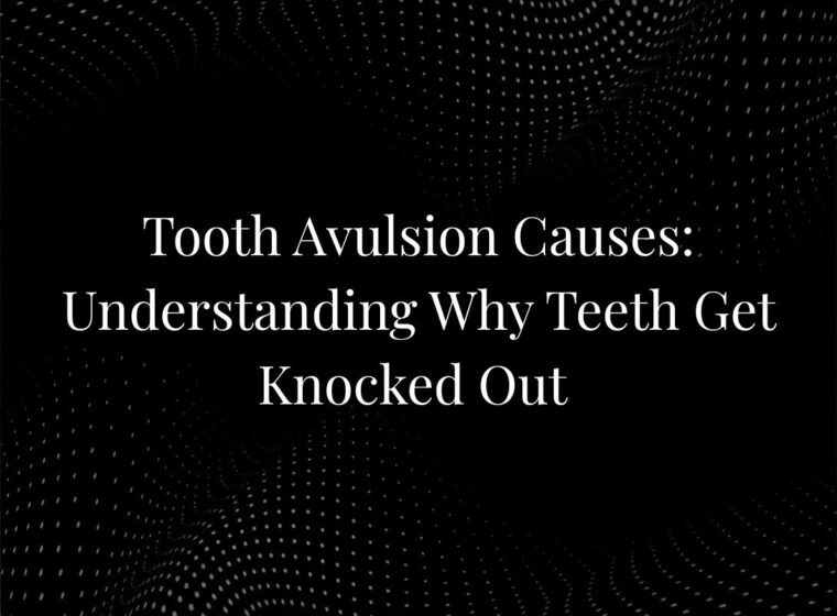 Tooth Avulsion Causes: Understanding Why Teeth Get Knocked Out