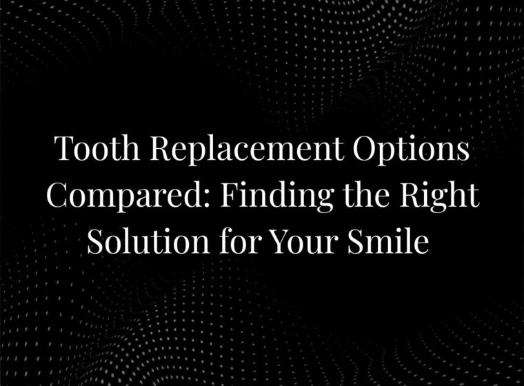 Tooth Replacement Options Compared: Finding the Right Solution for Your Smile