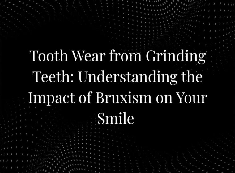 Tooth Wear from Grinding Teeth: Understanding the Impact of Bruxism on Your Smile