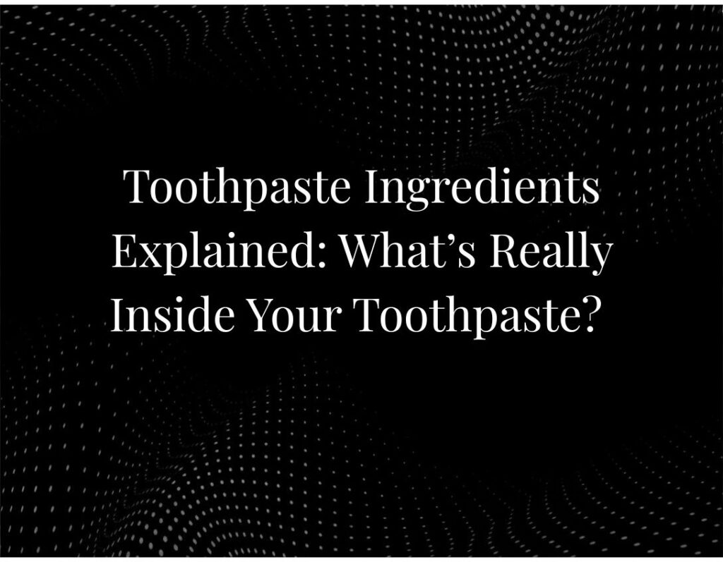 Toothpaste Ingredients Explained