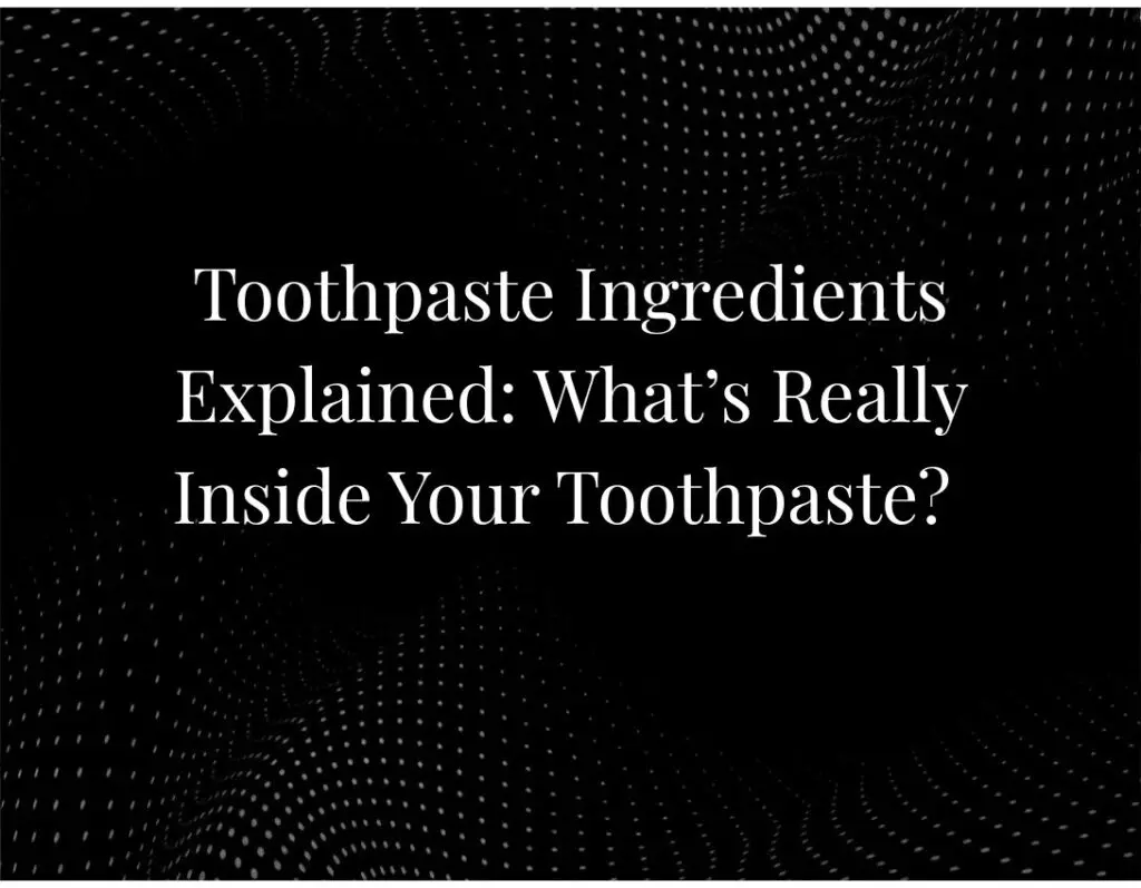 Toothpaste Ingredients Explained