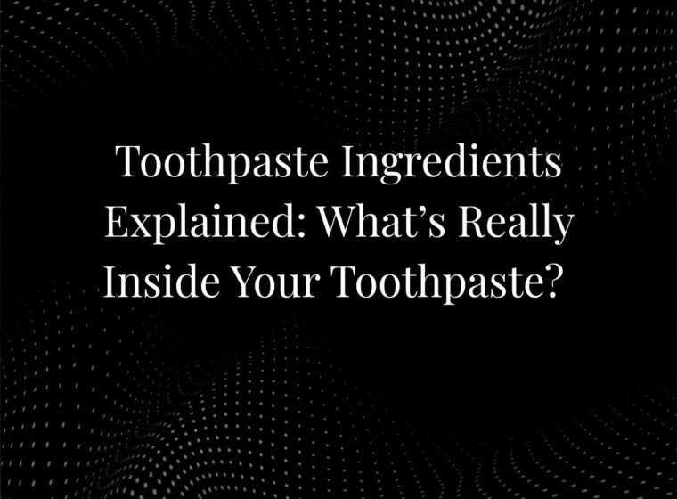 Toothpaste Ingredients Explained: What’s Really Inside Your Toothpaste?