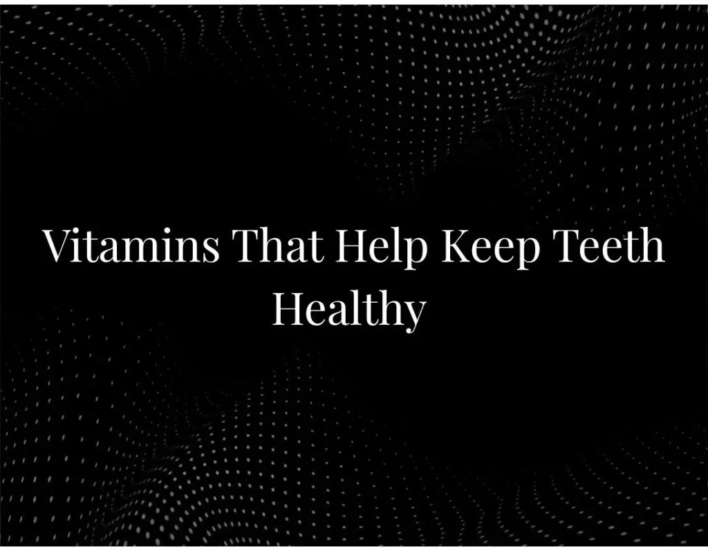 Vitamins That Help Keep Teeth Healthy