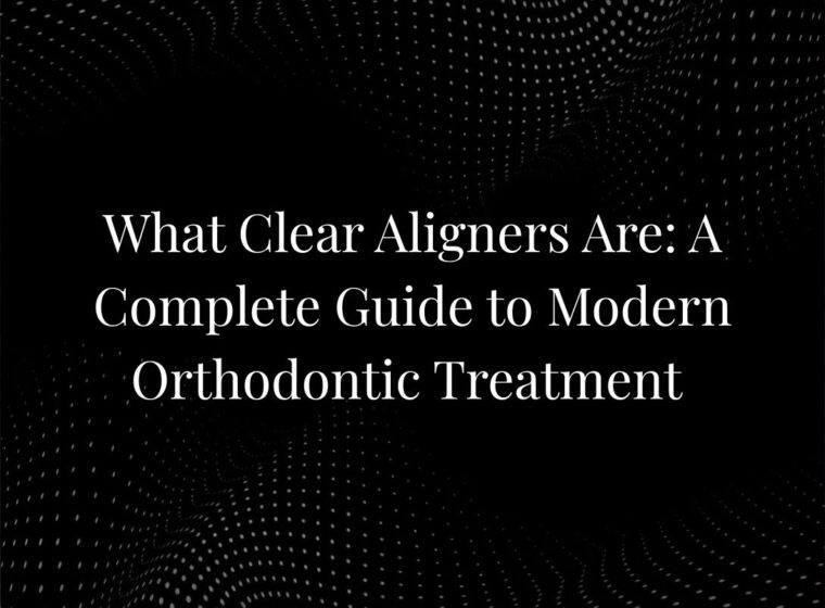 What Clear Aligners Are: A Complete Guide to Modern Orthodontic Treatment