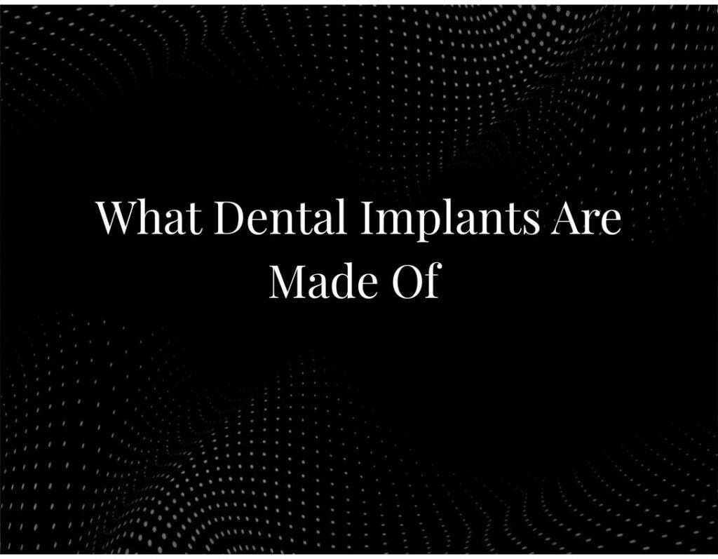 What Dental Implants Are Made Of