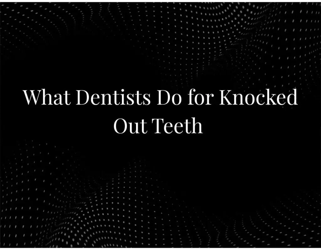 What Dentists Do for Knocked-Out Teeth