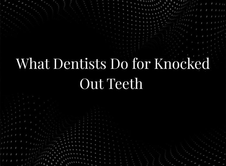 What Dentists Do for Knocked-Out Teeth