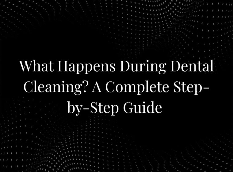 What Happens During Dental Cleaning? A Complete Step-by-Step Guide