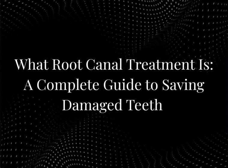 What Root Canal Treatment Is: A Complete Guide to Saving Damaged Teeth