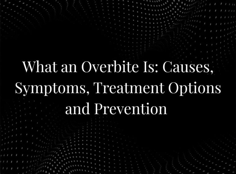 What an Overbite Is: Causes, Symptoms, Treatment Options, and Prevention