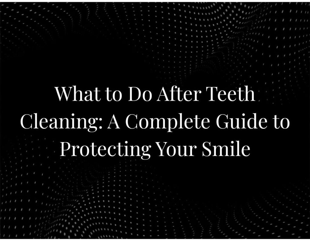 What to Do After Teeth Cleaning