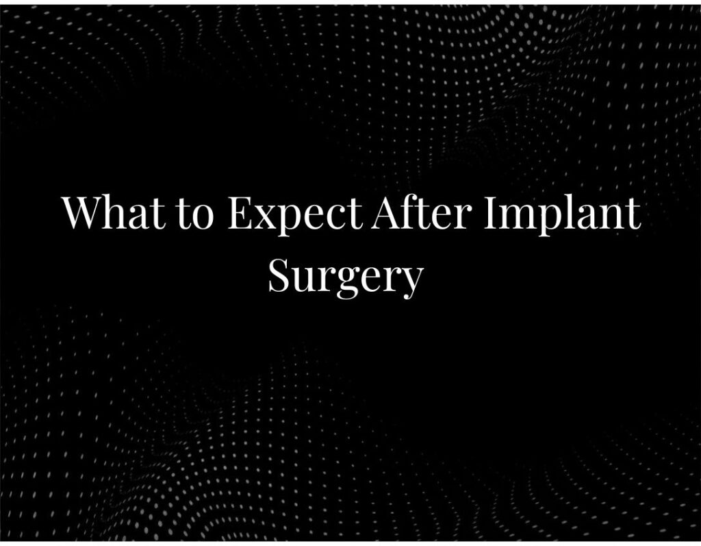 What to Expect After Implant Surgery
