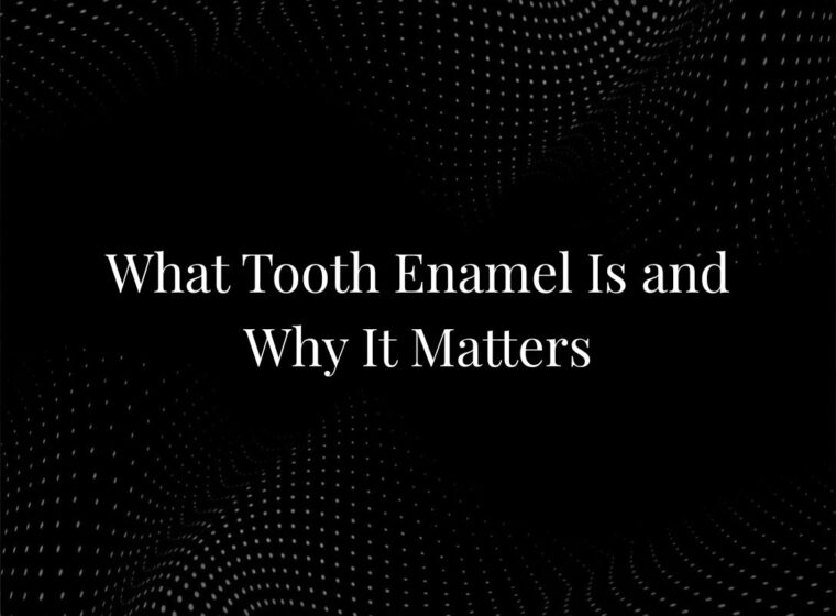 What Tooth Enamel Is and Why It Matters