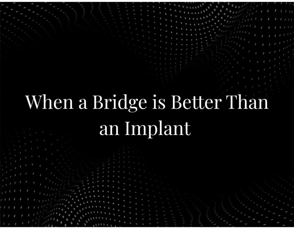 When a Bridge Is Better Than an Implant