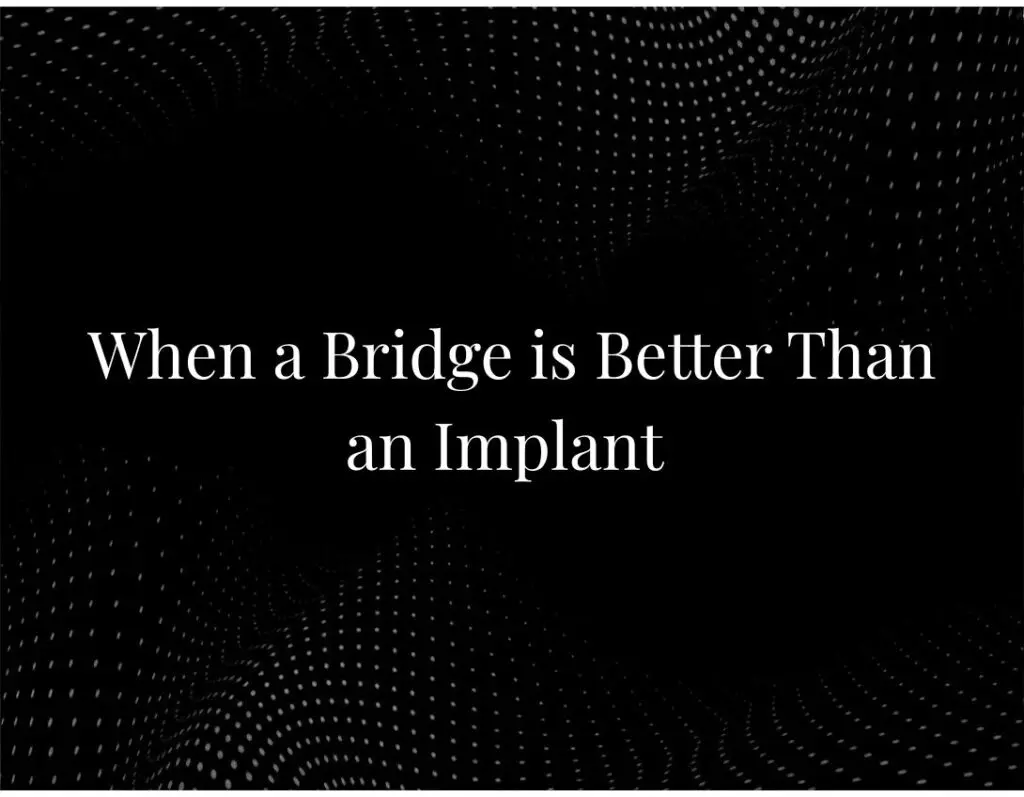 When a Bridge Is Better Than an Implant