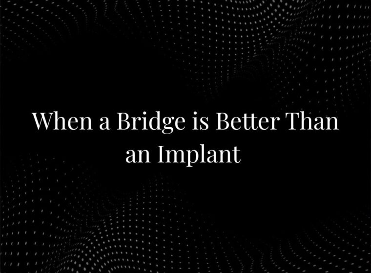When a Bridge Is Better Than an Implant