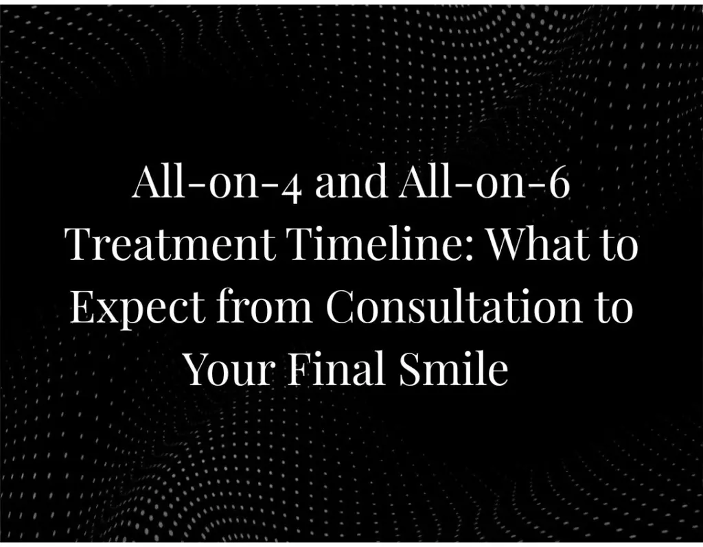 All-on-4 and All-on-6 Treatment Timeline: What to Expect from Consultation to Your Final Smile