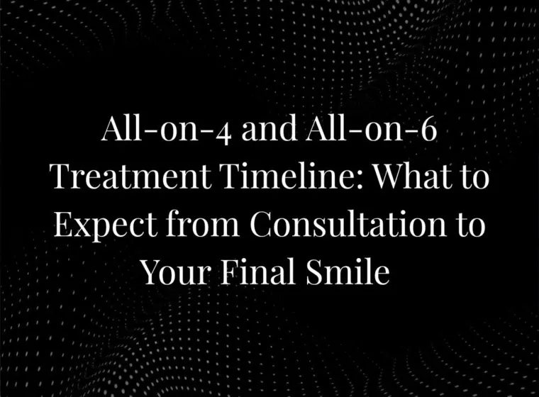 All-on-4 and All-on-6 Treatment Timeline: What to Expect from Consultation to Your Final Smile