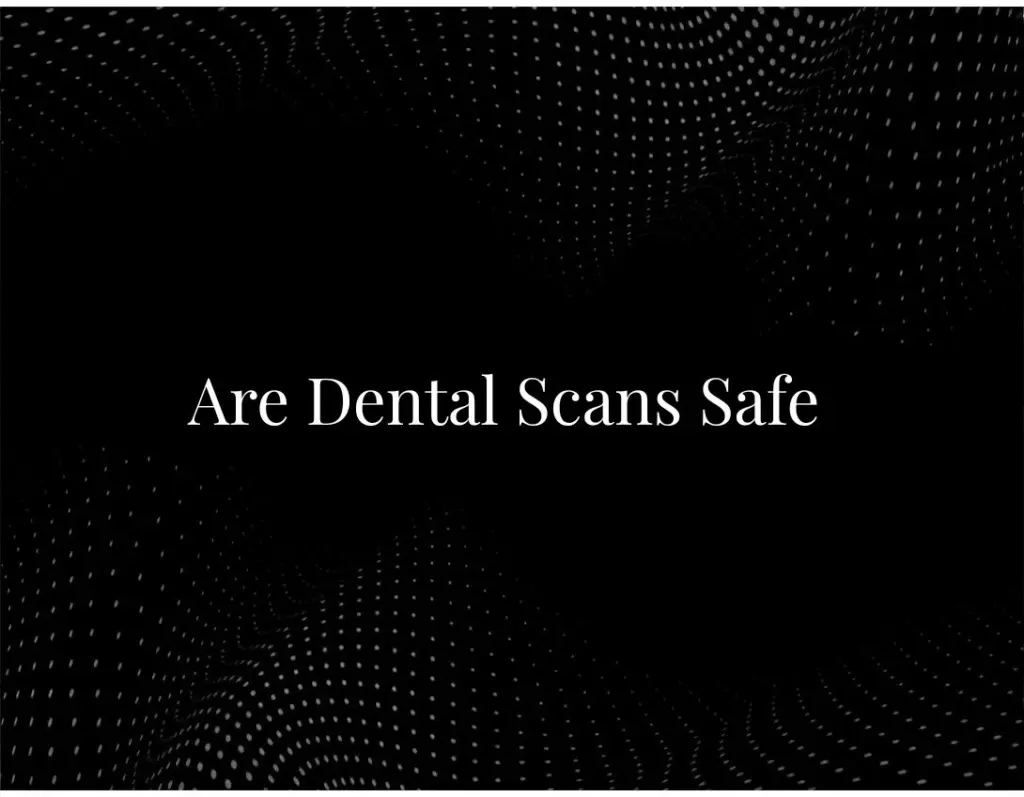 Are Dental Scans Safe