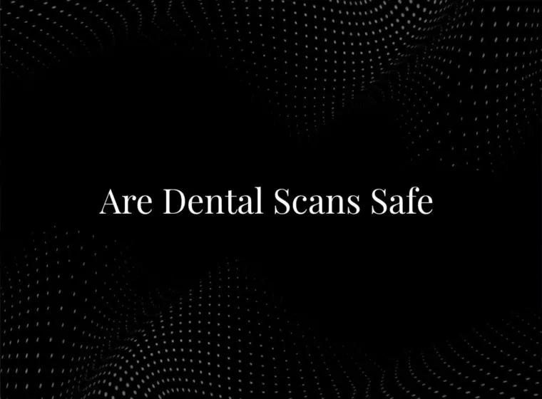 Are Dental Scans Safe