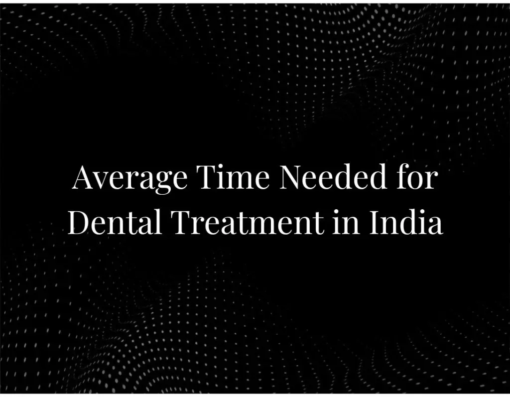Average Time Needed for Dental Treatment in India
