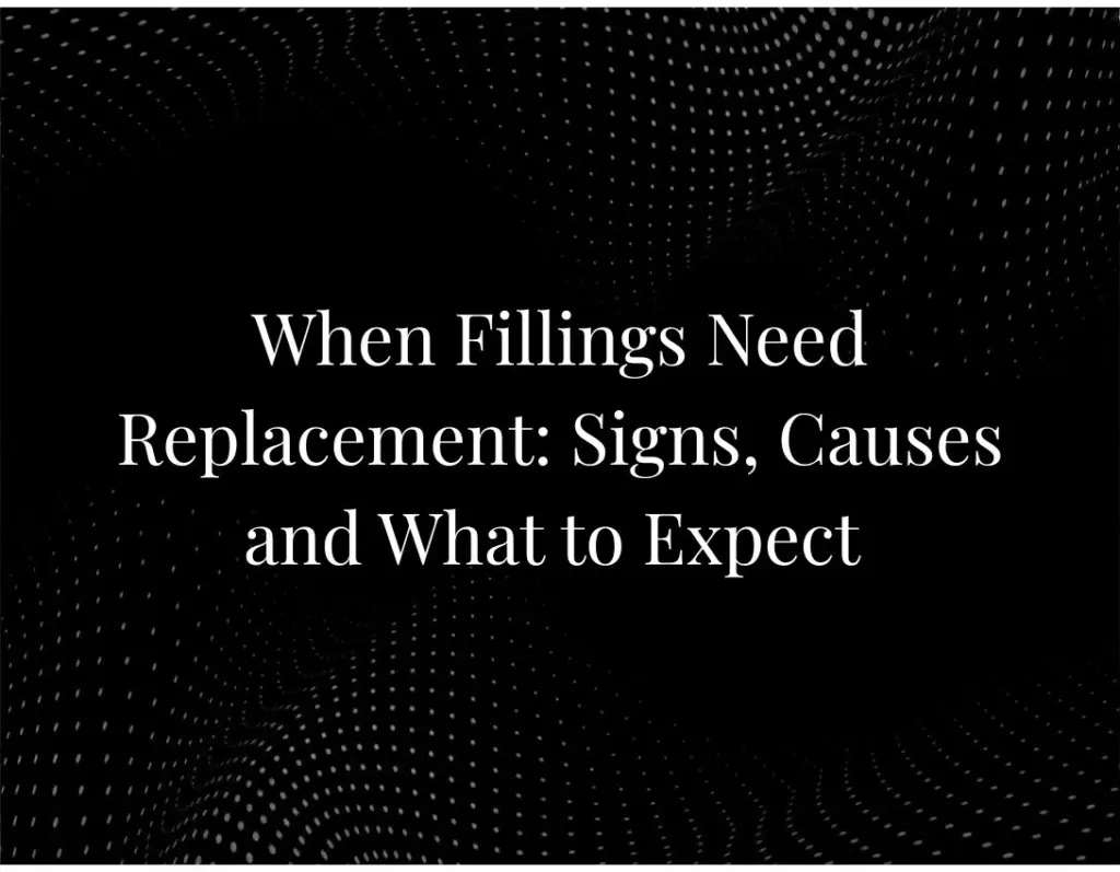 When Fillings Need Replacement: Signs, Causes and What to Expect