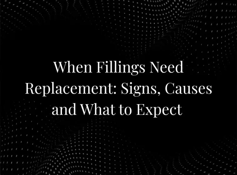 When Fillings Need Replacement: Signs, Causes and What to Expect